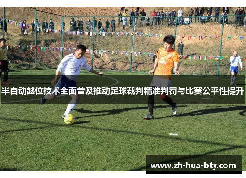 半自动越位技术全面普及推动足球裁判精准判罚与比赛公平性提升 半自动越位技术全面普及推动足球裁判精准判罚与比赛公平性提升