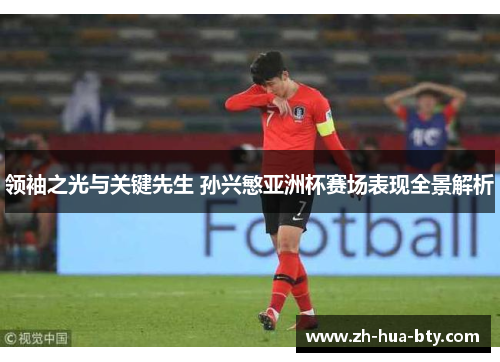 领袖之光与关键先生 孙兴慜亚洲杯赛场表现全景解析 领袖之光与关键先生 孙兴慜亚洲杯赛场表现全景解析