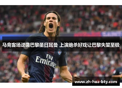 马竞客场逆袭巴黎圣日耳曼 上演绝杀好戏让巴黎失望至极 马竞客场逆袭巴黎圣日耳曼 上演绝杀好戏让巴黎失望至极